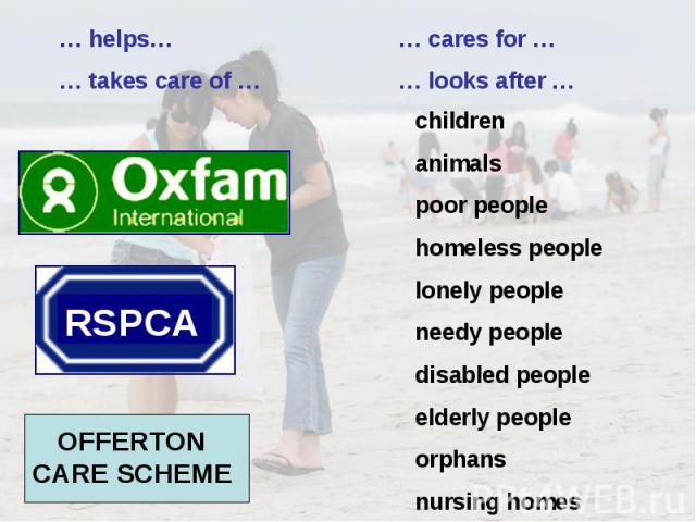 … helps… … takes care of … … cares for … … looks after … children animals poor people homeless people lonely people needy people disabled people elderly people orphans nursing homes