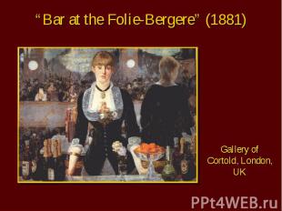“Bar at the Folie-Bergere” (1881) Gallery of Cortold, London, UK