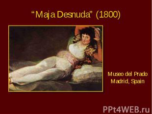 “Maja Desnuda” (1800) Museo del Prado Madrid, Spain