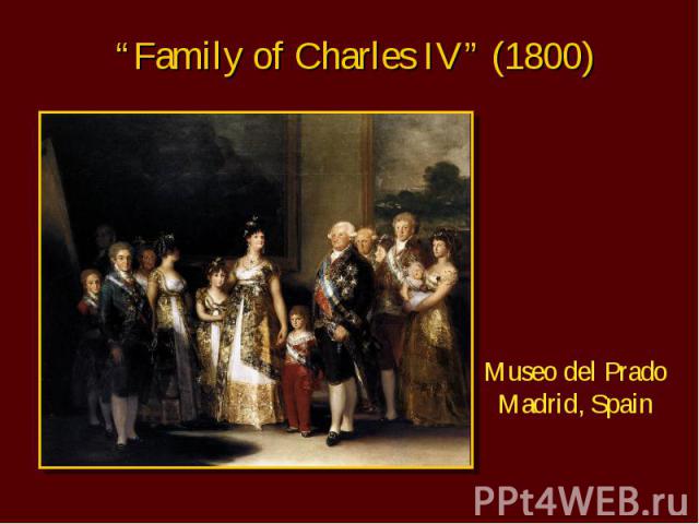 “Family of Charles IV” (1800) Museo del Prado Madrid, Spain