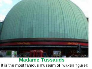 Madame Tussauds It is the most famous museum of waxen figures