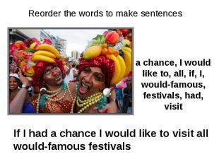 Reorder the words to make sentences a chance, I would like to, all, if, I, would