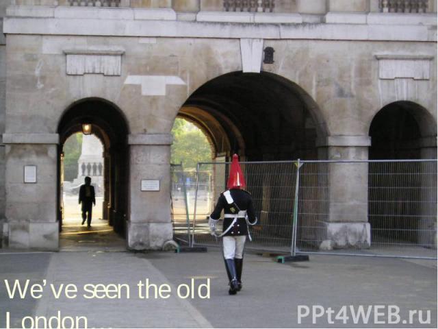 We’ve seen the old London…