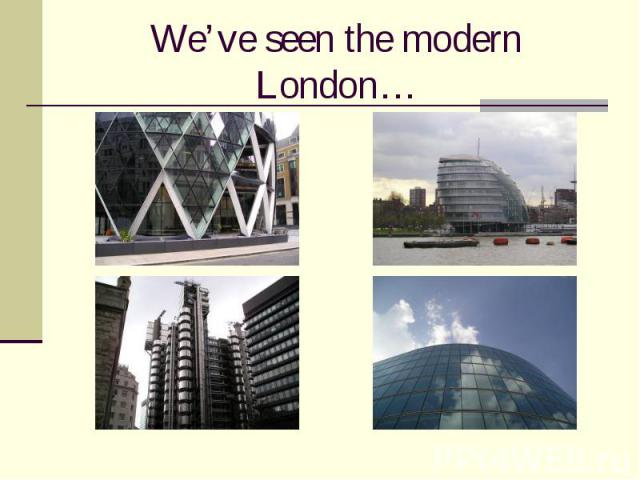 We’ve seen the modern London…