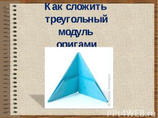 Как сложить треугольный модуль оригами