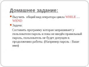 Домашнее задание: Выучить общий вид оператора цикла WHILE … WEND Задача: Состави