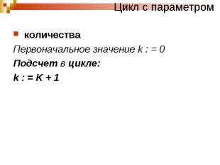 Цикл с параметром количества Первоначальное значение k : = 0 Подсчет в цикле: k