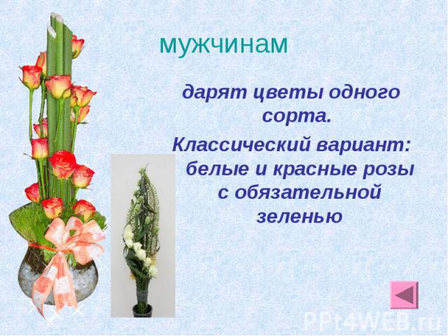 мужчинам дарят цветы одного сорта. Классический вариант: белые и красные розы с обязательной зеленью