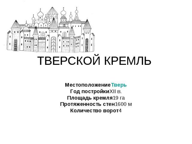 Тверской кремль МестоположениеТверь Год постройкиXII в. Площадь кремля19 га Протяженность стен1600 м Количество ворот4