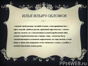 Илья Ильич Обломов -главный герой романа, молодой человек «лет тридцати двух — т