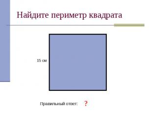 Найдите периметр квадрата Правильный ответ: 60 см