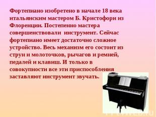 Фортепиано изобретено в начале 18 века итальянским мастером Б. Кристофори из Фло