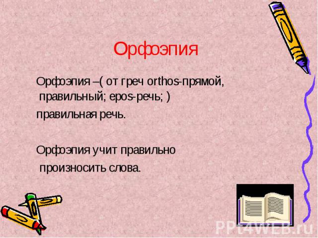 Орфоэпия Орфоэпия –( от греч orthos-прямой, правильный; epos-речь; ) правильная речь. Орфоэпия учит правильно произносить слова.