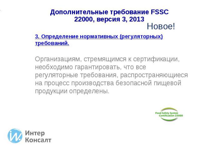 3. Определение нормативных (регуляторных) требований. Организациям, стремящимся к сертификации, необходимо гарантировать, что все регуляторные требования, распространяющиеся на процесс производства безопасной пищевой продукции определены.