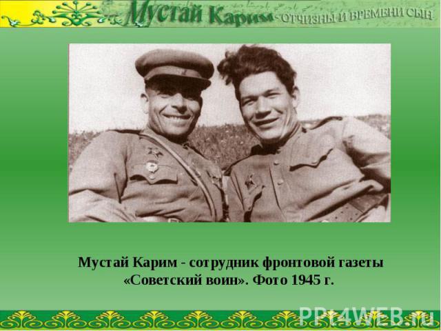 Мустай Карим - сотрудник фронтовой газеты «Советский воин». Фото 1945 г.