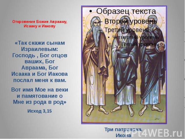 Откровение Божие Аврааму, Исааку и Иакову«Так скажи сынам Израилевым: Господь , Бог отцов ваших, Бог Авраама, Бог Исаака и Бог Иакова послал меня к вам. Вот имя Мое на веки и памятование о Мне из рода в род» Исход 3,15