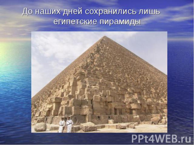 До наших дней сохранились лишь египетские пирамиды