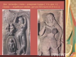Два рельефа: слева— рождение Будды ( V в. дон. э.), справа — индийская нимфа, ду