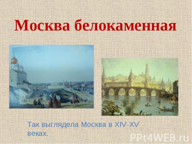 Москва белокаменная Так выглядела Москва в XIV-XV веках.