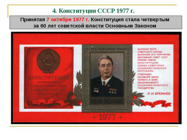 4. Конституция СССР 1977 г.Принятая 7 октября 1977 г. Конституция стала четвертым за 60 лет советской власти Основным Законом