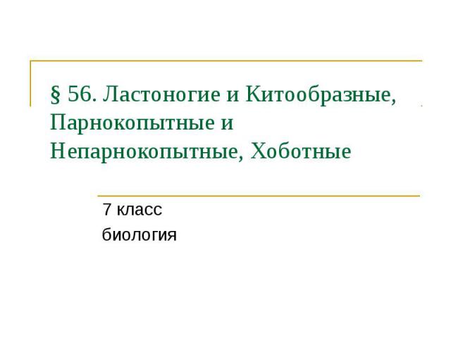 § 56. Ластоногие и Китообразные, Парнокопытные и Непарнокопытные, Хоботные 7 класс биология