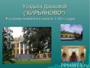 Усадьба Дашковой ("КИРЬЯНОВО") особняк появился в начале 1780-х годов