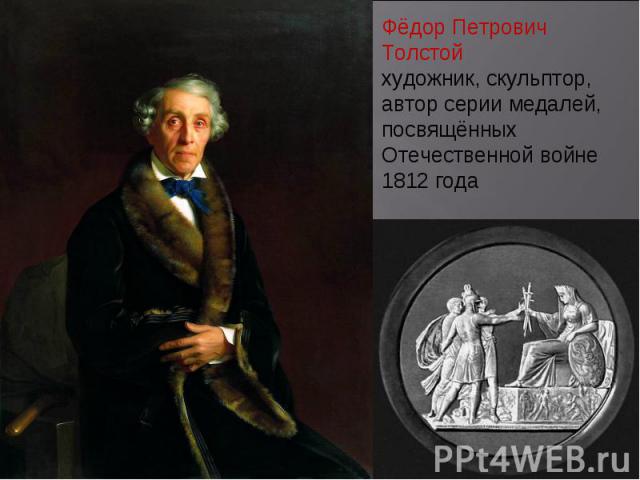 Фёдор Петрович Толстой художник, скульптор, автор серии медалей, посвящённых Отечественной войне 1812 года