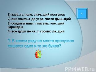 1) засе..ть поле, знач..щий поступок 2) они хохоч..т до утра, часто дыш..щий 3)