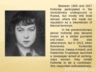 Between 1900 and 1917 Kollontai participated in the revolutionary underground in