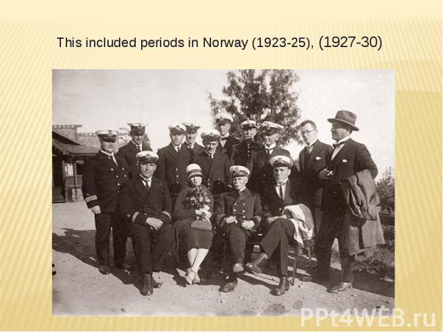 This included periods in Norway (1923-25), (1927-30)
