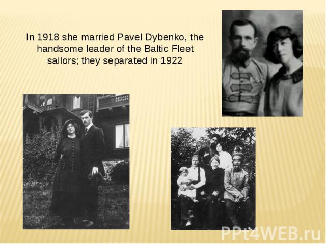 In 1918 she married Pavel Dybenko, the handsome leader of the Baltic Fleet sailors; they separated in 1922