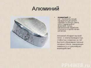 АлюминийАлюми ний (от лат. Aluminium)-лёгкий, парамагнитный металл серебристо-бе