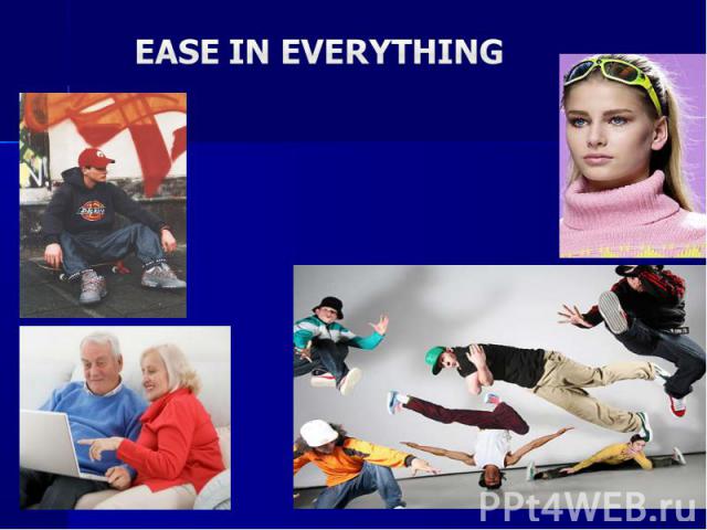 Ease in everything
