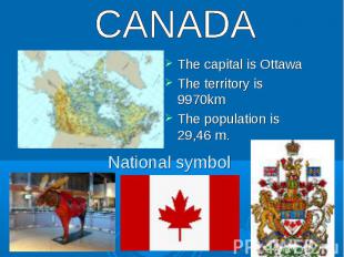 CANADA The capital is Ottawa The territory is 9970km The population is 29,46 m.