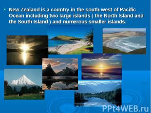 New Zealand is a country in the south-west of Pacific Ocean including two large