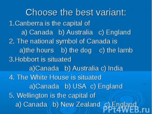 Choose the best variant: 1.Canberra is the capital of a) Canada b) Australia c)
