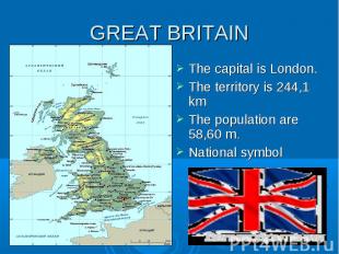GREAT BRITAIN The capital is London. The territory is 244,1 km The population ar