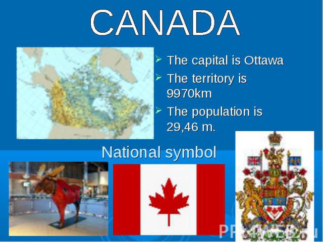CANADA The capital is Ottawa The territory is 9970km The population is 29,46 m. National symbol