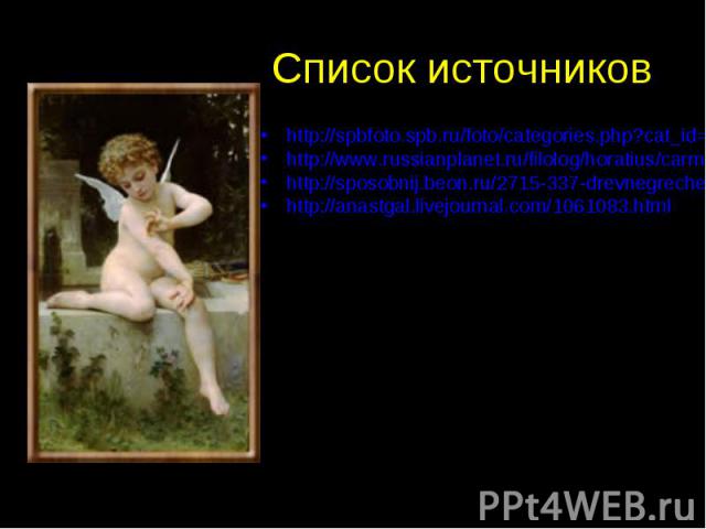 Список источников http://spbfoto.spb.ru/foto/categories.php?cat_id=33&page=3 http://www.russianplanet.ru/filolog/horatius/carmina/1_06.htm http://sposobnij.beon.ru/2715-337-drevnegrecheskie-bogi-kartinki.zhtml http://anastgal.livejournal.com/1061083…