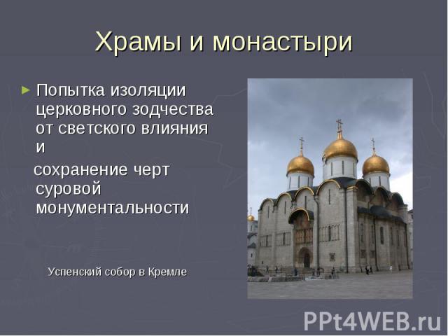Храмы и монастыри Попытка изоляции церковного зодчества от светского влияния и сохранение черт суровой монументальности Успенский собор в Кремле