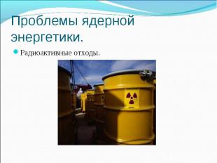 Проблемы ядерной энергетики. Радиоактивные отходы.