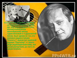 Ю.М. Визбор родился в Москве, на Сретенке, учился в МГПИ, где ему было суждено с