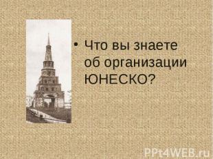 Что вы знаете об организации ЮНЕСКО?