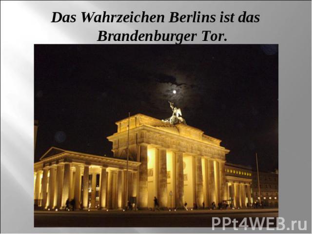 Das Wahrzeichen Berlins ist das Brandenburger Tor.