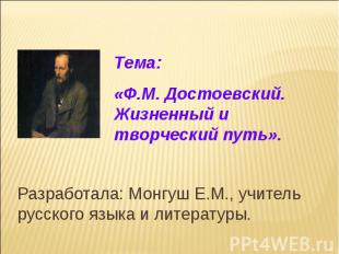Тема: «Ф.М. Достоевский. Жизненный и творческий путь». Разработала: Монгуш Е.М.,