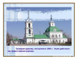 Троицкая церковь, построена в 1805 г.  Ныне действует как православная церковь.