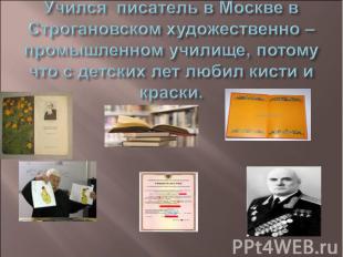 Учёба. Учился писатель в Москве в Строгановском художественно – промышленном учи