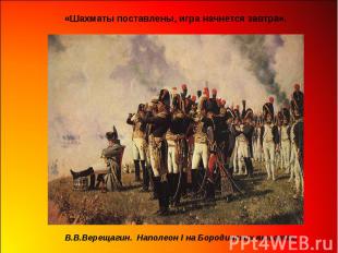 «Шахматы поставлены, игра начнется завтра». В.В.Верещагин. Наполеон I на Бородин