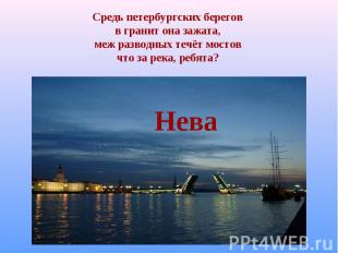 Средь петербургских берегов в гранит она зажата, меж разводных течёт мостов что