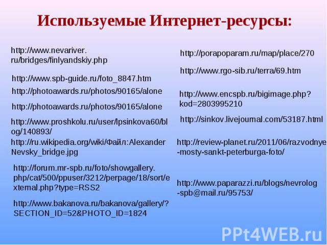 Используемые Интернет-ресурсы: http://www.nevariver. ru/bridges/finlyandskiy.php http://forum.mr-spb.ru/foto/showgallery. php/cat/500/ppuser/3212/perpage/18/sort/external.php?type=RSS2 http://www.bakanova.ru/bakanova/gallery/? SECTION_ID=52&PHOTO_ID…